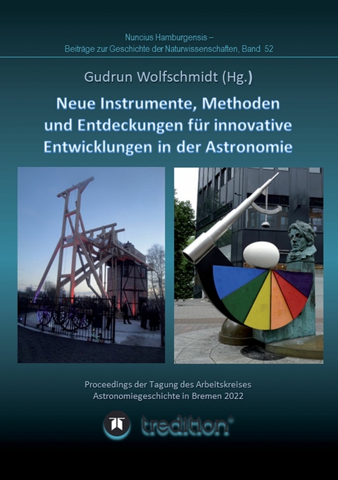 Instrumente, Methoden und Entdeckungen für innovative Entwicklungen in der Astronomie. Instruments, Methods and Discoveries for Innovative Developments in Astronomy. - Gudrun Wolfschmidt