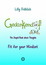 Gedankendoof - The Stupid Book about Thoughts -The power of thoughts: How to break through negative thought and emotional patterns, clear out your thoughts, build self-esteem and create a happy life - Lilly Fröhlich