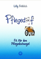 Pflegedoof - Ein umfassender Leitfaden für den Umgang mit Pflegebedürftigkeit: Von Pflegegraden und Pflegegeld über Vereinbarkeit von Pflege und Beruf bis zu Pflegediensten und Pflegeheimen - Lilly Fröhlich