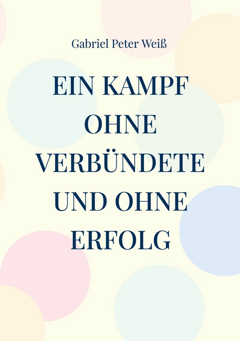 Ein Kampf ohne Verbündete und ohne Erfolg - Gabriel Peter Weiß