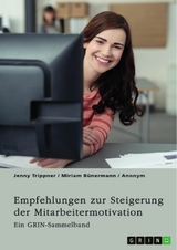 Empfehlungen zur Steigerung der Mitarbeitermotivation. Die Bedeutung der Führungskraft und der Unternehmenskultur -  Jenny Trippner,  Miriam Bünermann