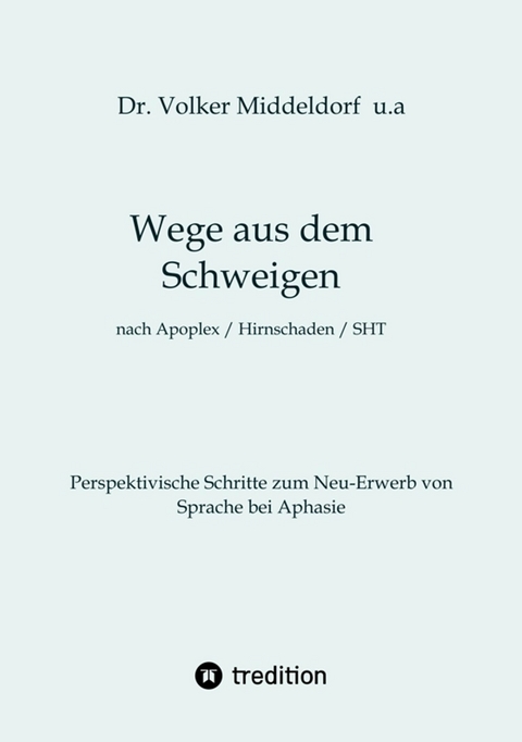 Wege aus dem Schweigen -  nach Schlaganfall, Hirnschädigung, Schädelhirntrauma - Volker Middeldorf