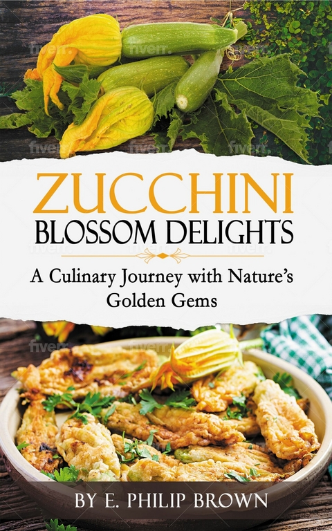 Zucchini Blossom Delights -  E. Philip Brown