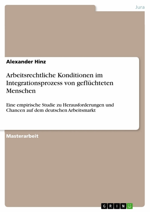 Arbeitsrechtliche Konditionen im Integrationsprozess von geflüchteten Menschen -  Alexander Hinz