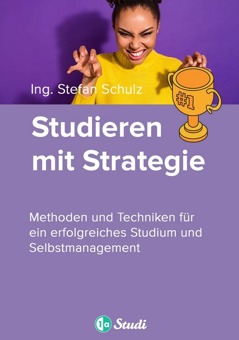 Studieren mit Strategie (Bachelor, Masterarbeit, Hausarbeit, Seminararbeit) - Für Schüler und Studenten mit Perspektive -  1a-Studi GmbH