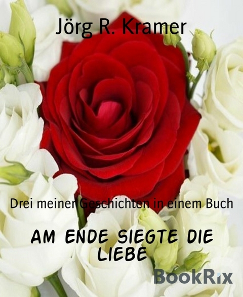 Am Ende siegte die Liebe - Jörg R. Kramer