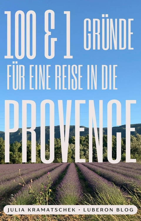 100 und 1 Gründe für eine Reise in die Provence - Julia Kramatschek