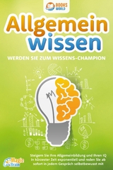 Allgemeinwissen - Werden Sie zum Wissens-Champion: Steigern Sie Ihre Allgemeinbildung und Ihren IQ in kürzester Zeit exponentiell und reden Sie ab sofort in jedem Gespräch selbstbewusst mit - Magic Brain