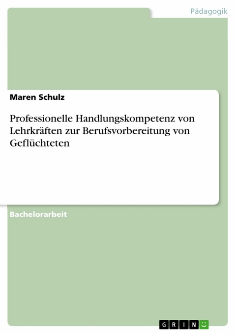 Professionelle Handlungskompetenz von Lehrkräften zur Berufsvorbereitung von Geflüchteten -  Maren Schulz