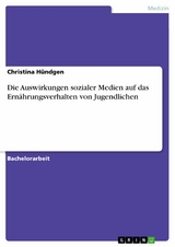 Die Auswirkungen sozialer Medien auf das Ernährungsverhalten von Jugendlichen -  Christina Hündgen