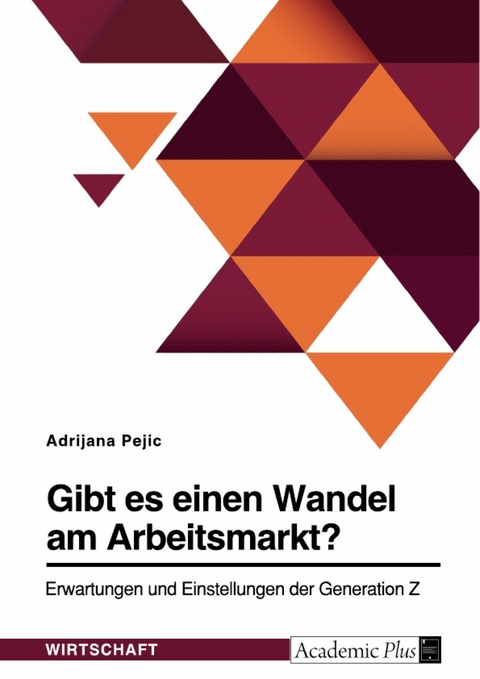 Gibt es einen Wandel am Arbeitsmarkt? Erwartungen und Einstellungen der Generation Z -  Adrijana Pejic