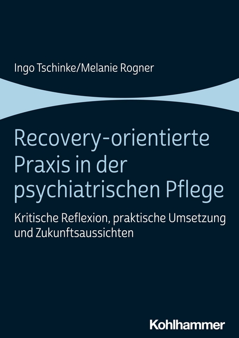 Recovery-orientierte Praxis in der psychiatrischen Pflege - Ingo Tschinke, Melanie Rogner