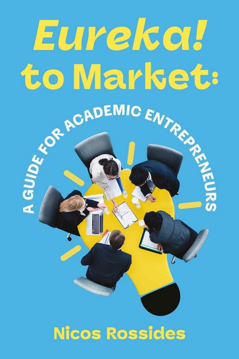 Eureka! to Market: A Guide for Academic Entrepreneurs -  Nicos Rossides