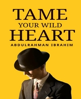 Tame Your Wild Heart - Abdulrahman Ibrahim