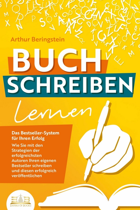 BUCH SCHREIBEN LERNEN - Das Bestseller-System für Ihren Erfolg: Wie Sie mit den Strategien der erfolgreichsten Autoren Ihren eigenen Bestseller schreiben und diesen erfolgreich veröffentlichen - Arthur Beringstein