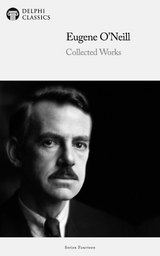 Delphi Collected Works of Eugene O'Neill Illustrated - Eugene O'neill