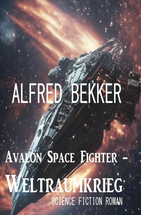 Avalon Space Fighter - Weltraumkrieg: Science Fiction Roman -  Alfred Bekker