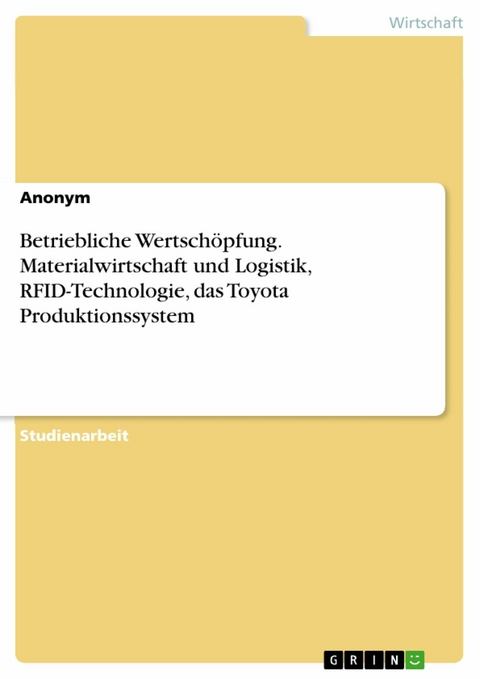 Betriebliche Wertschöpfung. Materialwirtschaft und Logistik, RFID-Technologie, das Toyota Produktionssystem -  Anonym