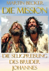 Die Mission Die Seligpreisung des Bruder Johannes - Martin Becker