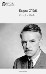 Delphi Complete Works of Eugene O'Neill Illustrated - Eugene O'neill