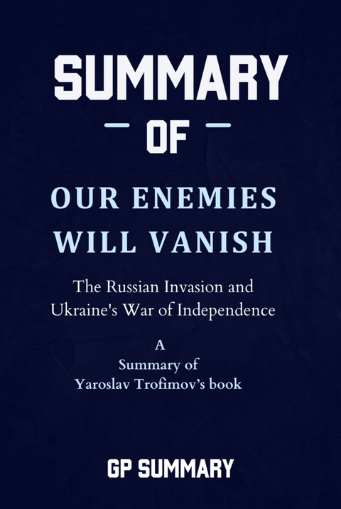 Summary of Our Enemies Will Vanish by Yaroslav Trofimov - GP SUMMARY