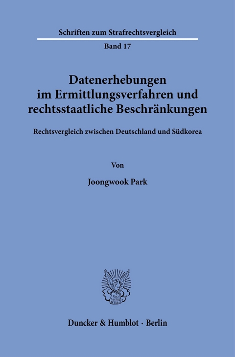 Datenerhebungen im Ermittlungsverfahren und rechtsstaatliche Beschränkungen. -  Joongwook Park