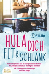 Hula dich fit & schlank - Das Hula Hoop Fitness Buch mit süchtig machenden Workouts: Mit Leichtigkeit und Spaß zur Traumfigur in Rekordzeit! Inkl. Trainingsplan, Ernährungstipps und Fitness Rezepte - Fit Life