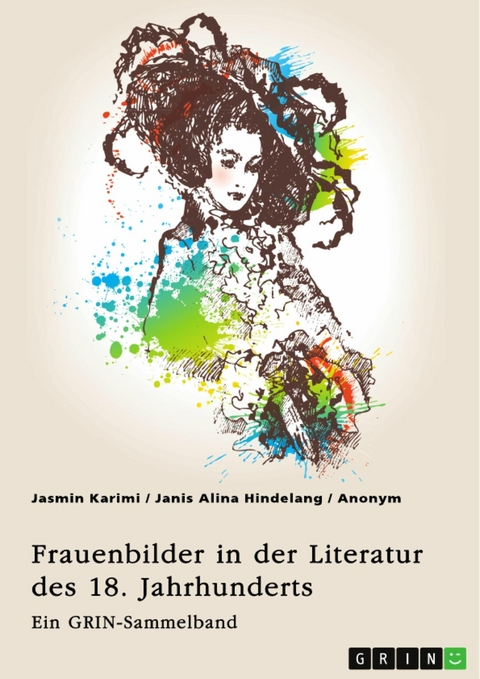 Frauenbilder in der Literatur des 18. Jahrhunderts. Analyse von Properz, Goethe, Novalis und Werther -  Jasmin Karimi,  Janis Alina Hindelang