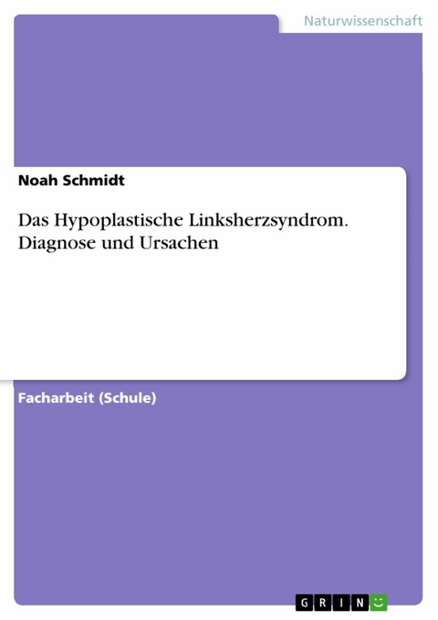 Das Hypoplastische Linksherzsyndrom. Diagnose und Ursachen - Noah Schmidt