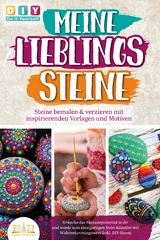 MEINE LIEBLINGSSTEINE - Steine bemalen & verzieren mit inspirierenden Vorlagen und Motiven: Erwecke das Fantasiepotential in dir und werde zum einzigartigen Stein-Künstler mit (inkl. DIY-Ideen) - DIY Do it yourself