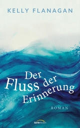 Der Fluss der Erinnerung -  Kelly Flanagan