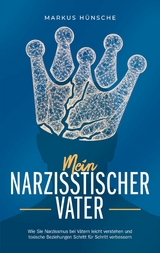 Mein narzisstischer Vater: Wie Sie Narzissmus bei Vätern leicht verstehen und toxische Beziehungen Schritt für Schritt verbessern - Markus Hünsche