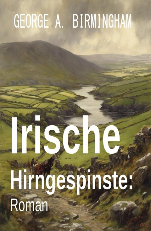 Irische Hirngespinste: Roman -  George A. Birmingham