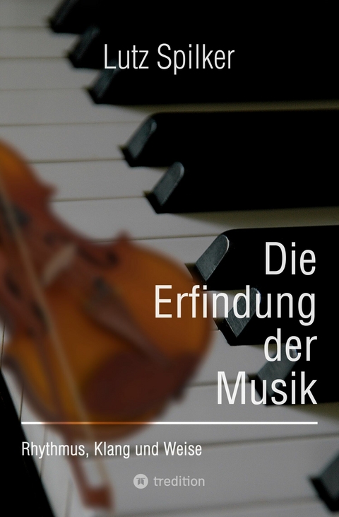 Die Erfindung der Musik - Lutz Spilker