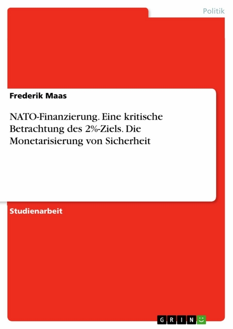 NATO-Finanzierung. Eine kritische Betrachtung des 2%-Ziels. Die Monetarisierung von Sicherheit -  Frederik Maas