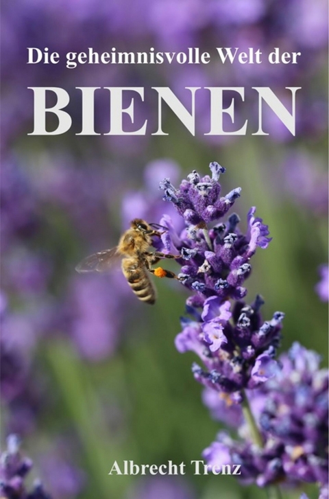 Die geheimnisvolle Welt der Bienen - Albrecht Trenz