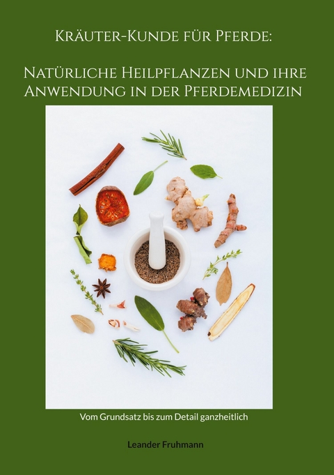 Kräuter-Kunde für Pferde: Natürliche Heilpflanzen und ihre Anwendung in der Pferdemedizin - Leander Fruhmann