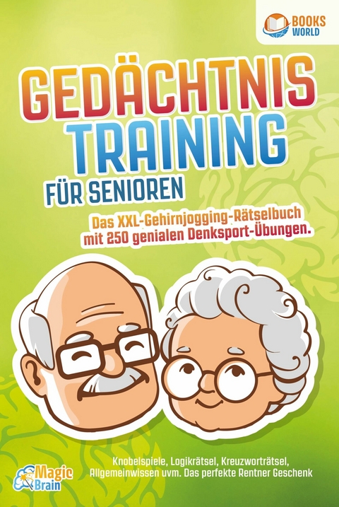 Gedächtnistraining für Senioren - Das XXL Gehirnjogging Rätselbuch mit 250 genialen Denksport-Übungen: Knobelspiele, Logikrätsel, Kreuzworträtsel, Allgemeinwissen uvm. - Das perfekte Rentner Geschenk - Magic Brain