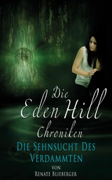 Die Eden Hill Chroniken - Die Sehnsucht des Verdammten - Renate Blieberger