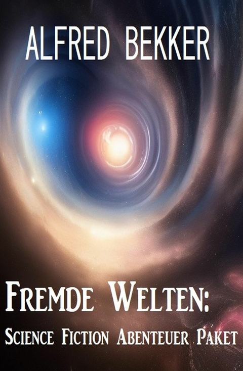 Fremde Welten: Science Fiction Abenteuer Paket -  Alfred Bekker