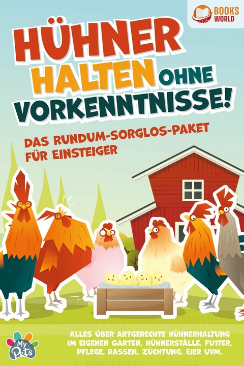 Hühner halten ohne Vorkenntnisse! Das Rundum-sorglos-Paket für Einsteiger: Alles über artgerechte Hühnerhaltung im eigenen Garten, Hühnerställe, Futter, Pflege, Rassen, Züchtung, Eier und vieles mehr - My Pets