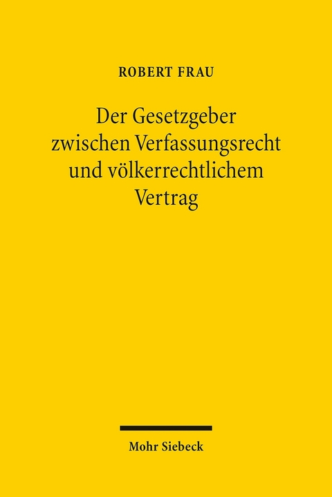 Der Gesetzgeber zwischen Verfassungsrecht und völkerrechtlichem Vertrag -  Robert Frau