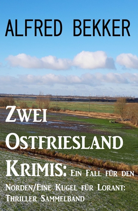 Zwei Ostfriesland Krimis: Ein Fall für den Norden/Eine Kugel für Lorant: Thriller Sammelband -  Alfred Bekker