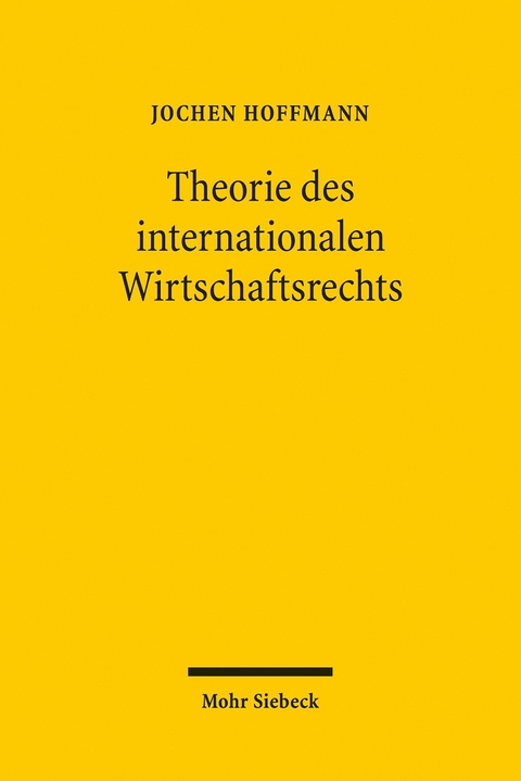 Theorie des internationalen Wirtschaftsrechts -  Jochen Hoffmann