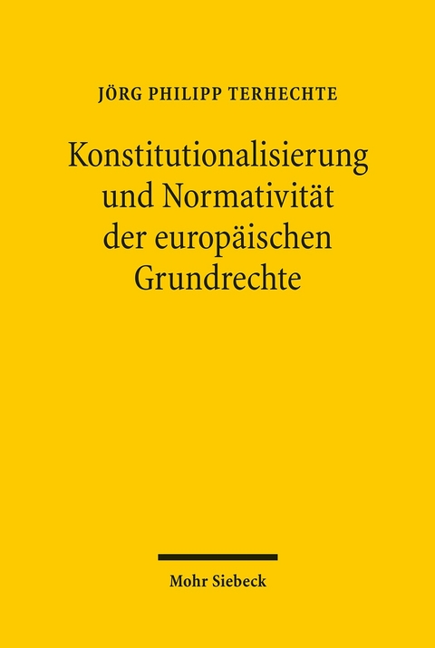 Konstitutionalisierung und Normativität der europäischen Grundrechte -  Jörg Philipp Terhechte