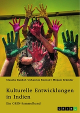 Kulturelle Entwicklungen in Indien. Von religiösen Minderheiten zu alternativen Geschlechterkonstrukten - Claudia Gunkel, Johannes Konrad, Mirjam Gründer