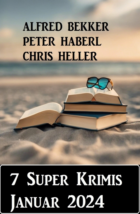 7 Super Krimis Januar 2024 -  Alfred Bekker,  Peter Haberl,  Chris Heller