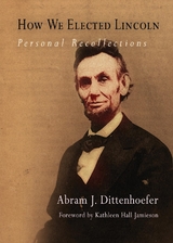 How We Elected Lincoln -  Abram J. Dittenhoefer