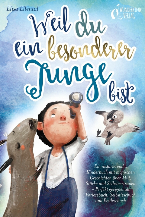 Weil du ein besonderer Junge bist: Ein inspirierendes Kinderbuch mit magischen Geschichten über Mut, Stärke und Selbstvertrauen - Perfekt geeignet als Vorlesebuch, Selbstlesebuch und Erstlesebuch - Elisa Ellental