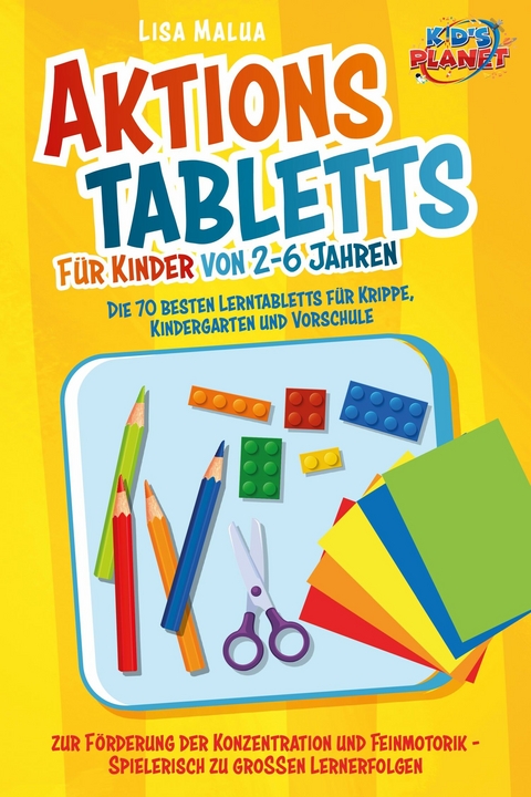 Aktionstabletts für Kinder von 2-6 Jahren: Die 70 besten Lerntabletts für Krippe, Kindergarten und Vorschule zur Förderung der Konzentration und Feinmotorik - Spielerisch zu großen Lernerfolgen - Lisa Malua